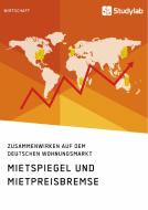 Mietspiegel und Mietpreisbremse. Zusammenwirken auf dem deutschen Wohnungsmarkt di Anonym edito da Studylab
