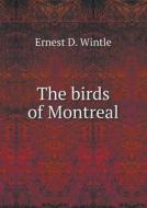 The Birds Of Montreal di Ernest D Wintle edito da Book On Demand Ltd.