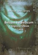 Bellum Helveticum A Beginner's Book In Latin di Arthur Lee Janes edito da Book On Demand Ltd.