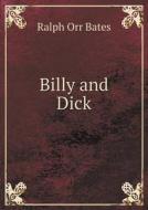 Billy And Dick di Ralph Orr Bates edito da Book On Demand Ltd.