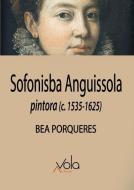 Sofonisba Anguissola : pintora, c.1535-1625 di Bea Porquerés Giménez edito da Archivos Vola