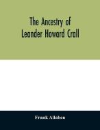 The ancestry of Leander Howard Crall; monographs on the Crall, Haff, Beatty, Ashfordby, Billesby, Heneage, Langton, Quad di Frank Allaben edito da Alpha Editions