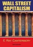 Wall Street Capitalism: The Theory Of The Bondholding Class di E. Ray Canterbery edito da World Scientific Publishing Co Pte Ltd