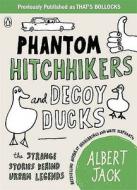 Phantom Hitchhikers and Decoy Ducks: The Strange Stories Behind the Urban Legends We Can't Stop Telling Each Other di Albert Jack edito da Penguin Books