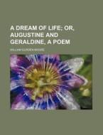 A Dream Of Life; Or, Augustine And Geraldine, A Poem di William Gurden Moore edito da General Books Llc