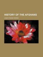 History Of The Afghans di Joseph Pierre Ferrier edito da General Books Llc