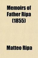 Memoirs Of Father Ripa; During Thirteen Years' Residence At The Court Of Peking In The Service Of The Emperor Of China; With An Account Of The di Matteo Ripa edito da General Books Llc