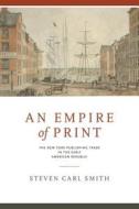 Empire of Print di Steven Carl Smith edito da Penn State University Press