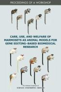 Care, Use, and Welfare of Marmosets as Animal Models for Gene Editing-Based Biomedical Research: Proceedings of a Worksh di National Academies Of Sciences Engineeri, Division On Earth And Life Studies, Institute For Laboratory Animal Research edito da NATL ACADEMY PR
