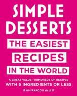Simple Desserts: The Easiest Recipes in the World di Jean-Francois Mallet edito da BLACK DOG & LEVENTHAL