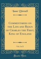 Commentaries on the Life and Reign of Charles the First, King of England, Vol. 2 of 2 (Classic Reprint) di Isaac Disraeli edito da Forgotten Books
