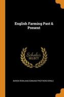 English Farming Past & Present di Baron Rowland Edmund Prothero Ernle edito da Franklin Classics