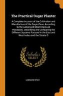 The Practical Sugar Planter: A Complete di LEONARD WRAY edito da Lightning Source Uk Ltd