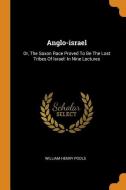 Anglo-Israel: Or, the Saxon Race Proved to Be the Lost Tribes of Israel: In Nine Lectures di William Henry Pools edito da FRANKLIN CLASSICS TRADE PR