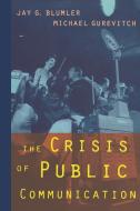 The Crisis of Public Communication di Jay G. Blumler, Michael Gurevitch edito da Taylor & Francis Ltd