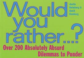Would You Rather...: Over 200 Absolutely Absurd Dilemmas to Ponder di David Gomberg, Justin Heimberg edito da PLUME
