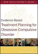 Evidence-Based Treatment Planning for Obsessive-Compulsive Disorder Facilitator′s Guide di Timothy J. Bruce edito da John Wiley & Sons