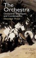 The Orchestra: Orchestral Techniques and Combinations di Ebenezer Prout edito da Dover Publications