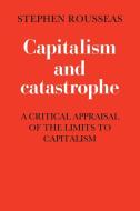 Capitalism and Catastrophe di Stephen William Rousseas, S. Rousseas edito da Cambridge University Press