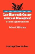 Late Nineteenth-Century American Development di Jeffrey G. Williamson edito da Cambridge University Press