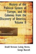 History Of The Political System Of Europe, And Its Colonies From The Discovery Of America, Volume Ii di Arnold Hermann Lu Heeren edito da Bibliolife