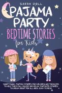 Pajama Party Bedtime Stories for Kids. Fantasy Stories for Children and Toddlers to Help Them Fall Asleep and Relax. Fantastic Stories to Dream About  di Sarah Doll edito da Sarah Doll