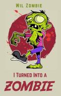 I Turned Into A Zombie di Wil Zombie edito da Distributed Via Smashwords