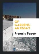 Of Gardens: An Essay di Francis Bacon edito da LIGHTNING SOURCE INC