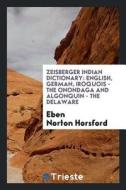 Zeisberger's Indian Dictionary: English, German, Iroquois - The Onondaga and Algonquin - The ... di Eben Norton Horsford edito da LIGHTNING SOURCE INC