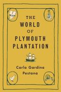 The World Of Plymouth Plantation di Carla Gardina Pestana edito da Harvard University Press