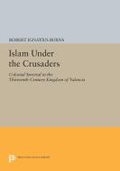 Islam Under the Crusaders di Robert Ignatius Burns edito da Princeton University Press