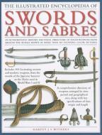 The Illustrated Encyclopedia of Swords and Sabres: An Authorative History and Visual Directory of Edged Weapons from Around the World, Shown in Over 8 di Harvey J. S. Withers edito da Lorenz Books