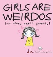 Girls Are Weirdos But They Smell Pretty! di Todd Goldman edito da Workman Publishing