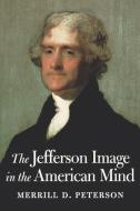 The Jefferson Image in the American Mind di Merrill D. Peterson edito da University Press of Virginia