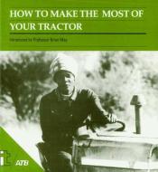 How To Make The Most Of Your Tractor di Brian May edito da Itdg Publishing