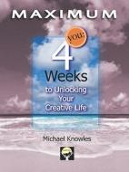 Four Weeks To Unlocking Your Creative Life di Michael Knowles edito da Booklocker Inc.,us