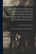 The Assassination of Abraham Lincoln. Baltimore, Bullet Through Hat Incident, Second Inaugural; Assassination - Death Threats 1 edito da LIGHTNING SOURCE INC