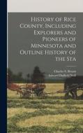 History of Rice County, Including Explorers and Pioneers of Minnesota and Outline History of the Sta di Charles S. Bryant, Edward Duffield Neill edito da LEGARE STREET PR