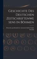 Geschichte des Deutschen Zeitschriftenwesens in Böhmen di Deutsche Gesellschaft Guido Przedak edito da LEGARE STREET PR