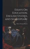 Essays On Education, English Studies, and Shakespeare di Henry Norman Hudson edito da LEGARE STREET PR