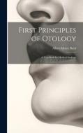 First Principles of Otology: A Text-Book for Medical Students di Albert Henry Buck edito da LEGARE STREET PR