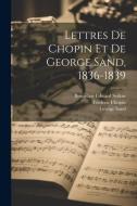Lettres de Chopin et de George Sand, 1836-1839 di Frédéric Chopin, George Sand, Sydow Bronislaw Edward edito da LEGARE STREET PR