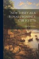 New Jersey as a Royal Province 1738 to 1776 di Edgar Jacob Fisher edito da LEGARE STREET PR