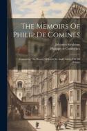 The Memoirs Of Philip De Comines: Containing The History Of Lewis Xi. And Charles Viii. Of France di Philippe De Commynes, Johannes Sleidanus edito da LEGARE STREET PR