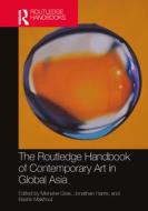 The Routledge Handbook Of Contemporary Art In Global Asia edito da Taylor & Francis Ltd