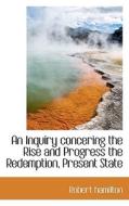 An Inquiry Concering The Rise And Progress The Redemption, Present State di Robert Hamilton edito da Bibliolife