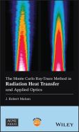 The Monte Carlo Ray-Trace Method in Radiation Heat Transfer and Applied Optics di J. Robert Mahan edito da Wiley-Blackwell