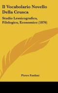 Il Vocabolario Novello Della Crusca: Studio Lessicografico, Filologico, Economico (1876) di Pietro Fanfani edito da Kessinger Publishing