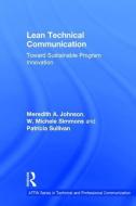 Lean Technical Communication di Meredith A. (University of South Florida) Johnson, W. Michele (Miami University of Ohio) Simmons, Patricia (Pu Sullivan edito da Taylor & Francis Ltd