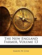 The New England Farmer, Volume 13 di Samuel W. Cole edito da Nabu Press